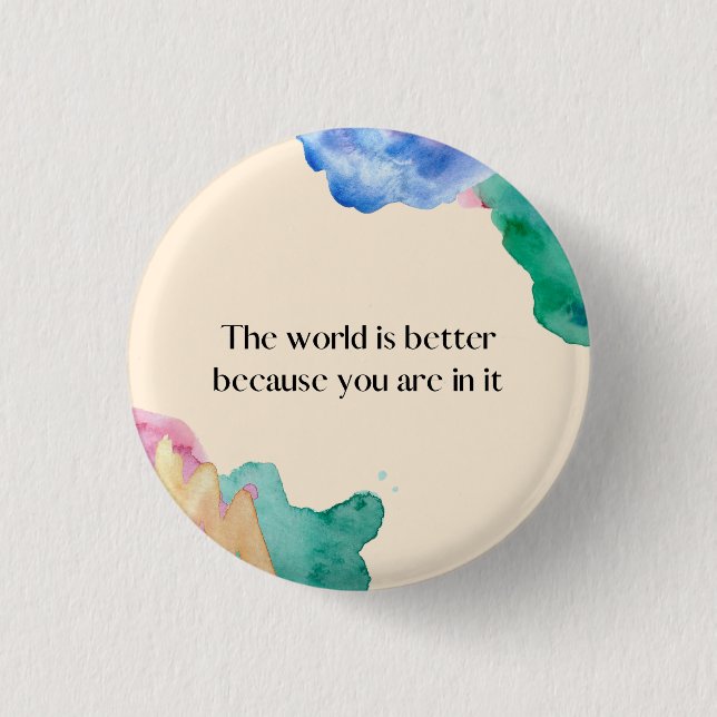 The world is better because you are in it button (Front)