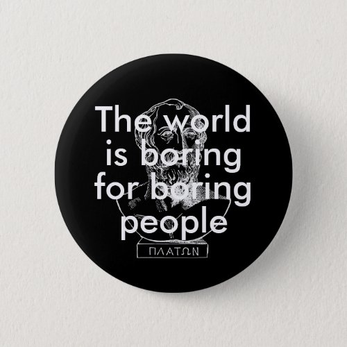 The world is boring for boring people funny quote button