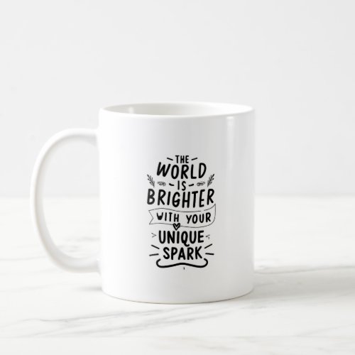 The world is brighter with your unique spark  coffee mug