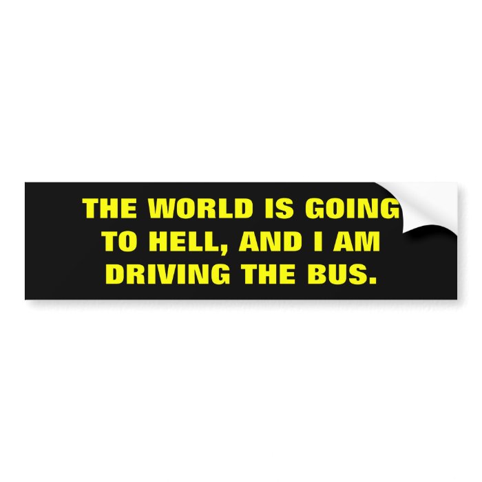 THE WORLD IS GOING TO HELL BUMPER STICKERS