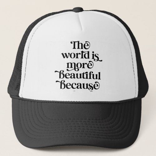 The world is more beautiful because of me trucker hat