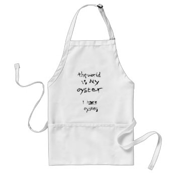 The World Is My Oyster... I Hate Oysters Adult Apron by BastardCard at Zazzle