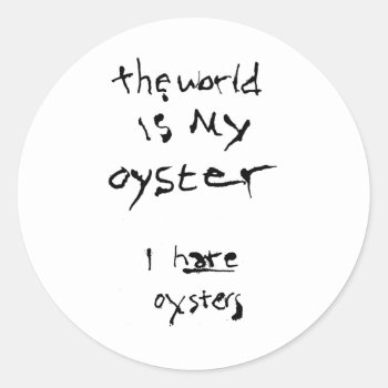 The World Is My Oyster... I Hate Oysters Classic Round Sticker by BastardCard at Zazzle
