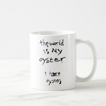 The World Is My Oyster... I Hate Oysters Coffee Mug by BastardCard at Zazzle