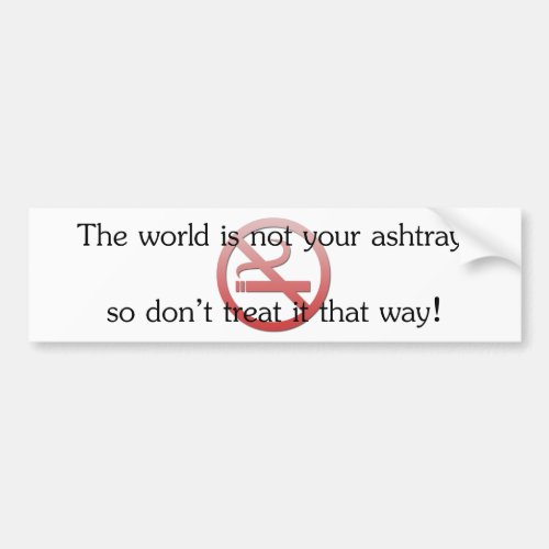 The world is not your ashtray bumper sticker