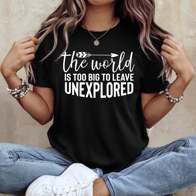 The world is too big to leave unexplored T-Shirt (Creator Uploaded)