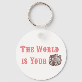 The World Is Your Oyster Keychain by ericar70 at Zazzle
