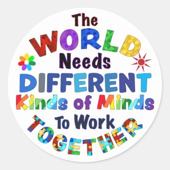 The World Needs Different Kinds Of Minds Classic Round Sticker by AutismSupportShop at Zazzle