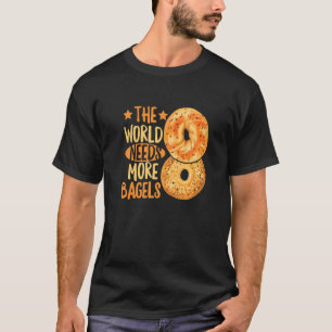 The World Needs More Bagels For A Bagel T-Shirt