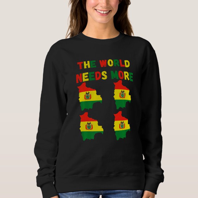 The World Needs More Bolivia Bolivian   Sweatshirt (Front)