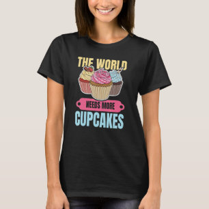 The World Needs More Cupcakes For A Cupcake Baker T-Shirt