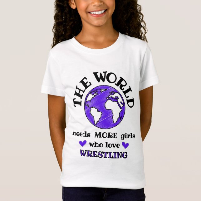 The world needs more girls who love wrestling. T-Shirt (Front)