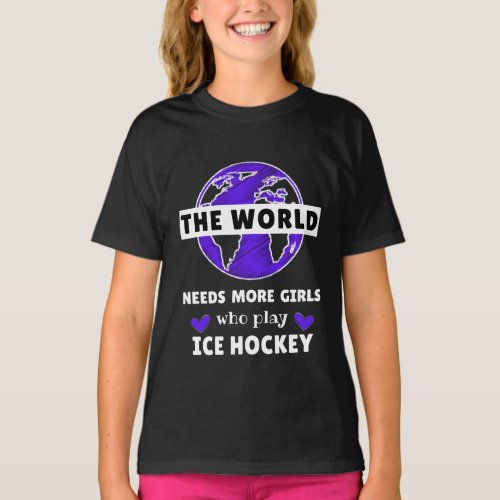 The world needs more girls who play ice hockey T_Shirt