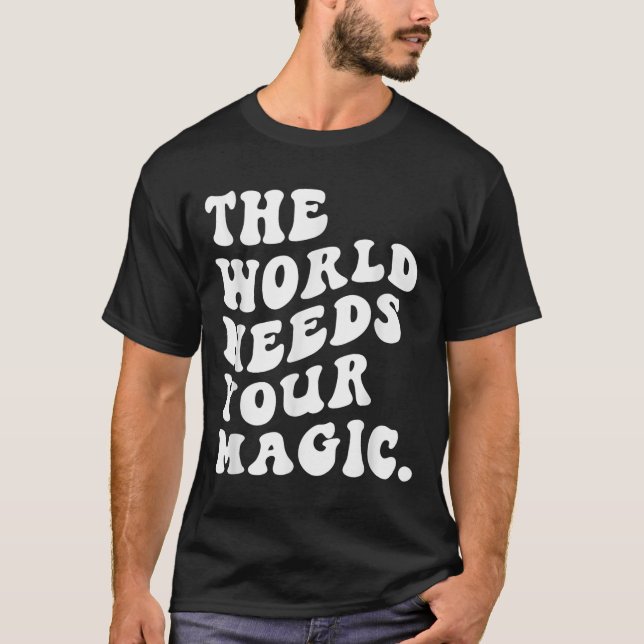 The World Needs Your Magic Motivational Retro  T-Shirt (Front)