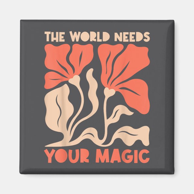 The World Needs Your Magic Retro Floral Sitive Mot Magnet (Front)