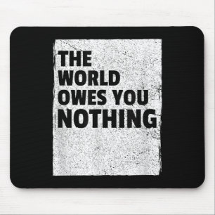 The World Owes You Nothing Inspriational Motivatio Mouse Pad