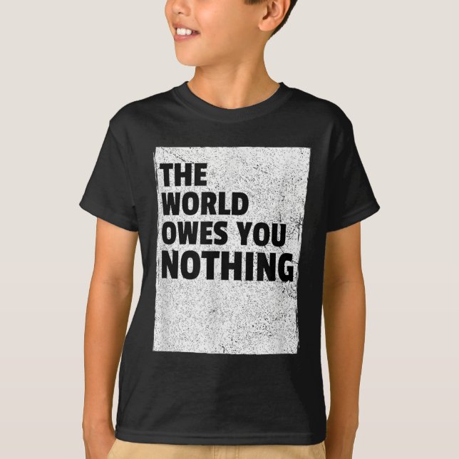 The World Owes You Nothing Inspriational Motivatio T-Shirt (Front)