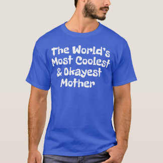 The World s Most Coolest And Okayest Mother friend T-Shirt