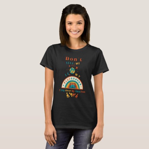 The worlds a playground tripping over feet T_Shirt
