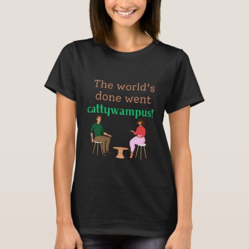 The worlds done went cattywampus Southern saying T_Shirt