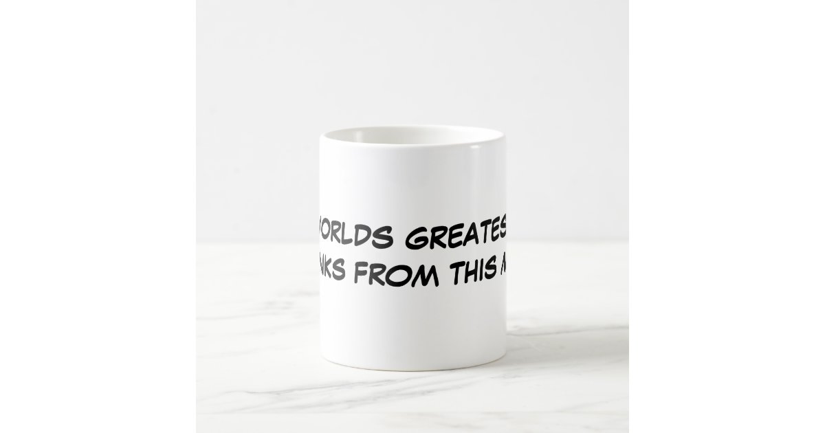 THE WORLDS GREATEST DAD DRINKS FROM THIS MUG | Zazzle