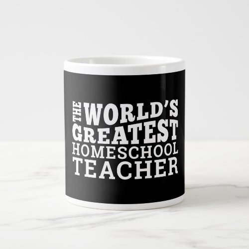 The Worlds Greatest Homeschool Teacher Giant Coffee Mug