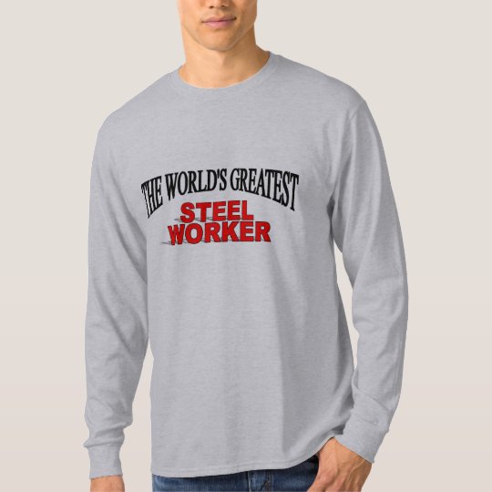 The World's Greatest Steel Worker T-Shirt