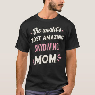 The Worlds Most Amazing Skydiving Mom  T-Shirt