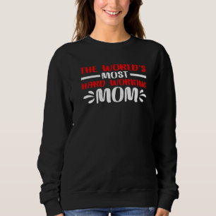 The World's Most Hard Working Mom Sweatshirt