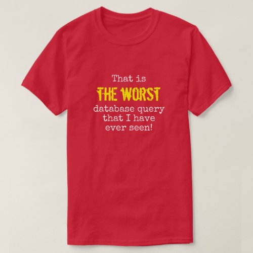  THE WORST database query  T_Shirt