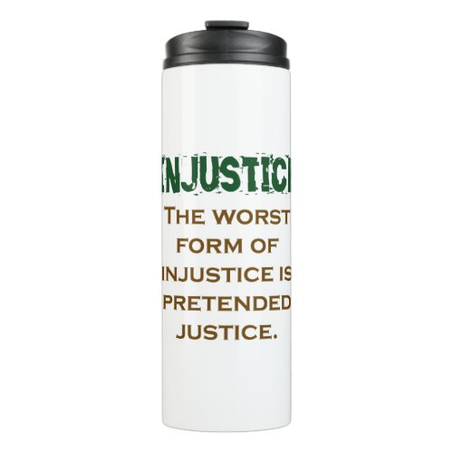 The Worst Form Of Injustice _ Injustice Quote Thermal Tumbler