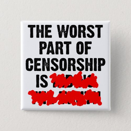 The Worst Part Of Censorship Funny Button Badge