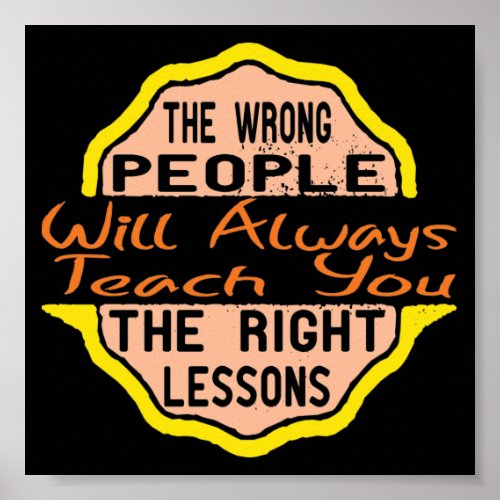 The Wrong People Will Always Teach You The Right  Poster