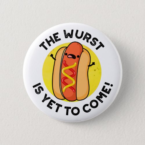 The Wurst Is Yet To Come Funny Hot Dog Pun  Button