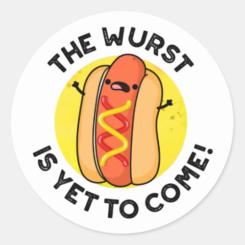The Wurst Is Yet To Come Funny Hot Dog Pun  Classic Round Sticker