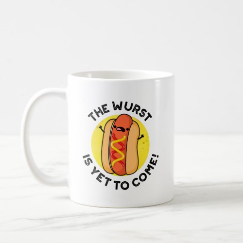 The Wurst Is Yet To Come Funny Hot Dog Pun  Coffee Mug