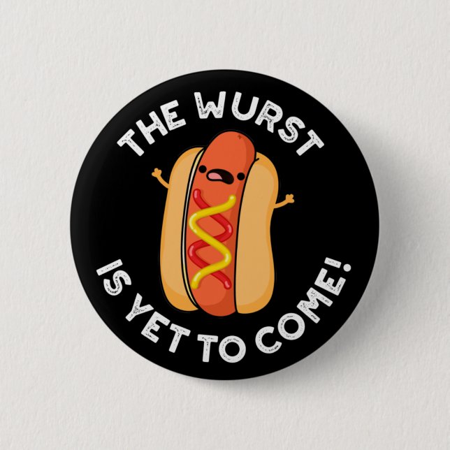 The Wurst Is Yet To Come Funny Hot Dog Pun Dark BG Button (Front)