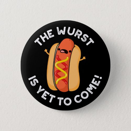 The Wurst Is Yet To Come Funny Hot Dog Pun Dark BG Button