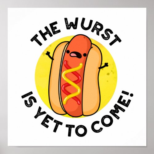 The Wurst Is Yet To Come Funny Hot Dog Pun  Poster