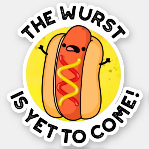 The Wurst Is Yet To Come Funny Hot Dog Pun  Sticker