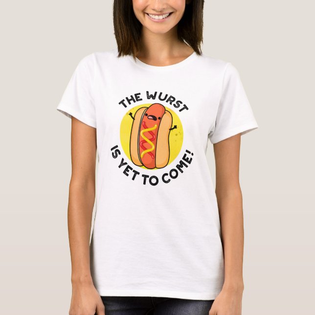 The Wurst Is Yet To Come Funny Hot Dog Pun  T-Shirt (Front)