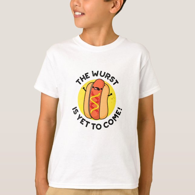 The Wurst Is Yet To Come Funny Hot Dog Pun  T-Shirt (Front)