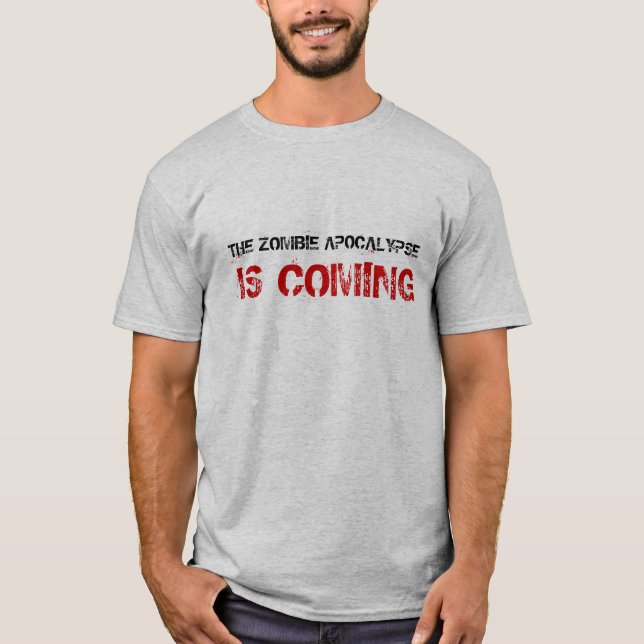 The Zombie Apocalypse Is Coming Shirt (Front)
