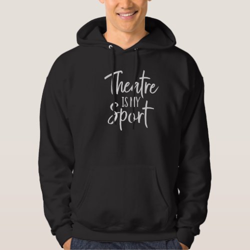 Theater Gifts for Actors Musical Theatre is my Spo Hoodie