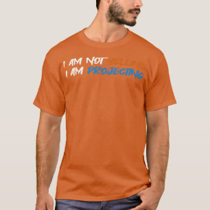 Theater I Am Not Yelling I Am Projecting Acting Th T-Shirt