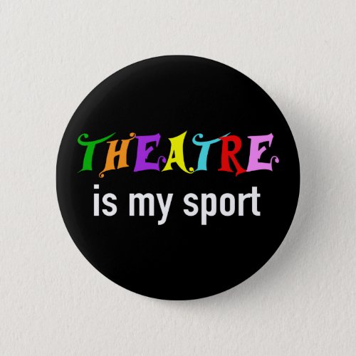 Theater Is My Sport _ Funny Theater Nerd Button