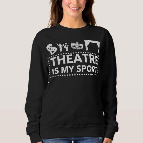 Theater Is My Sport Sweatshirt