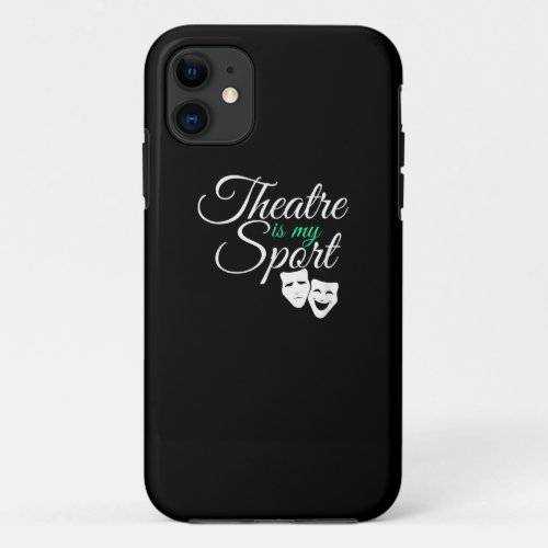 Theater Is My Sport Tee Musical Theater Actor iPhone 11 Case