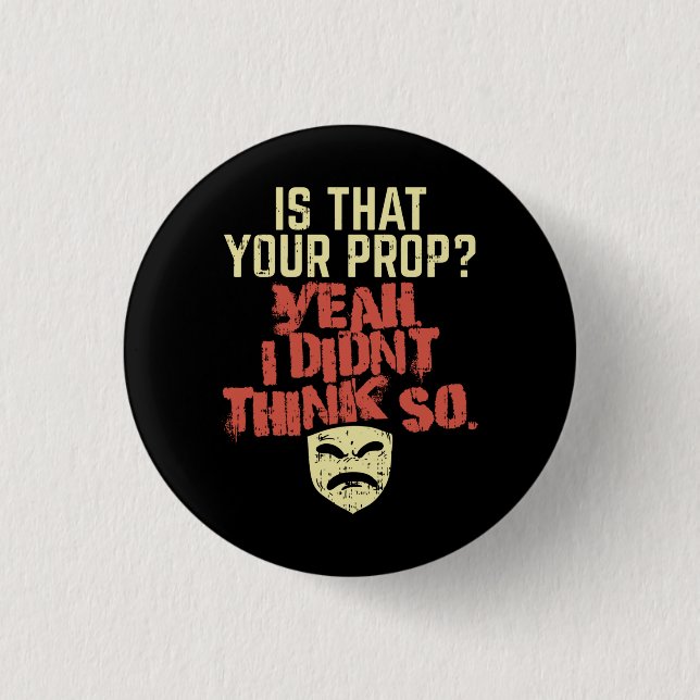 Theater - Is That Your Prop Button (Front)