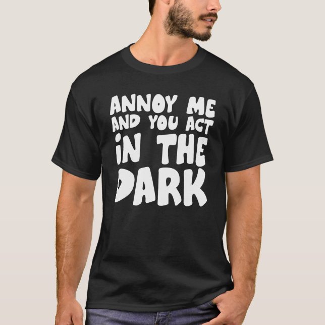 Theater Tech Annoy Me And You Act In The Dark T-Shirt (Front)